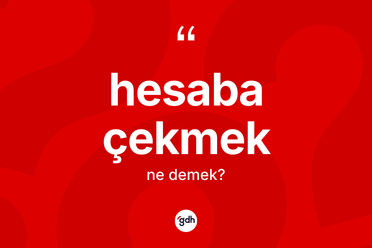 Hesaba çekmek ifadesinin kısaca tanımı nedir? Hesaba çekmek ifadesi nerede kullanılır?