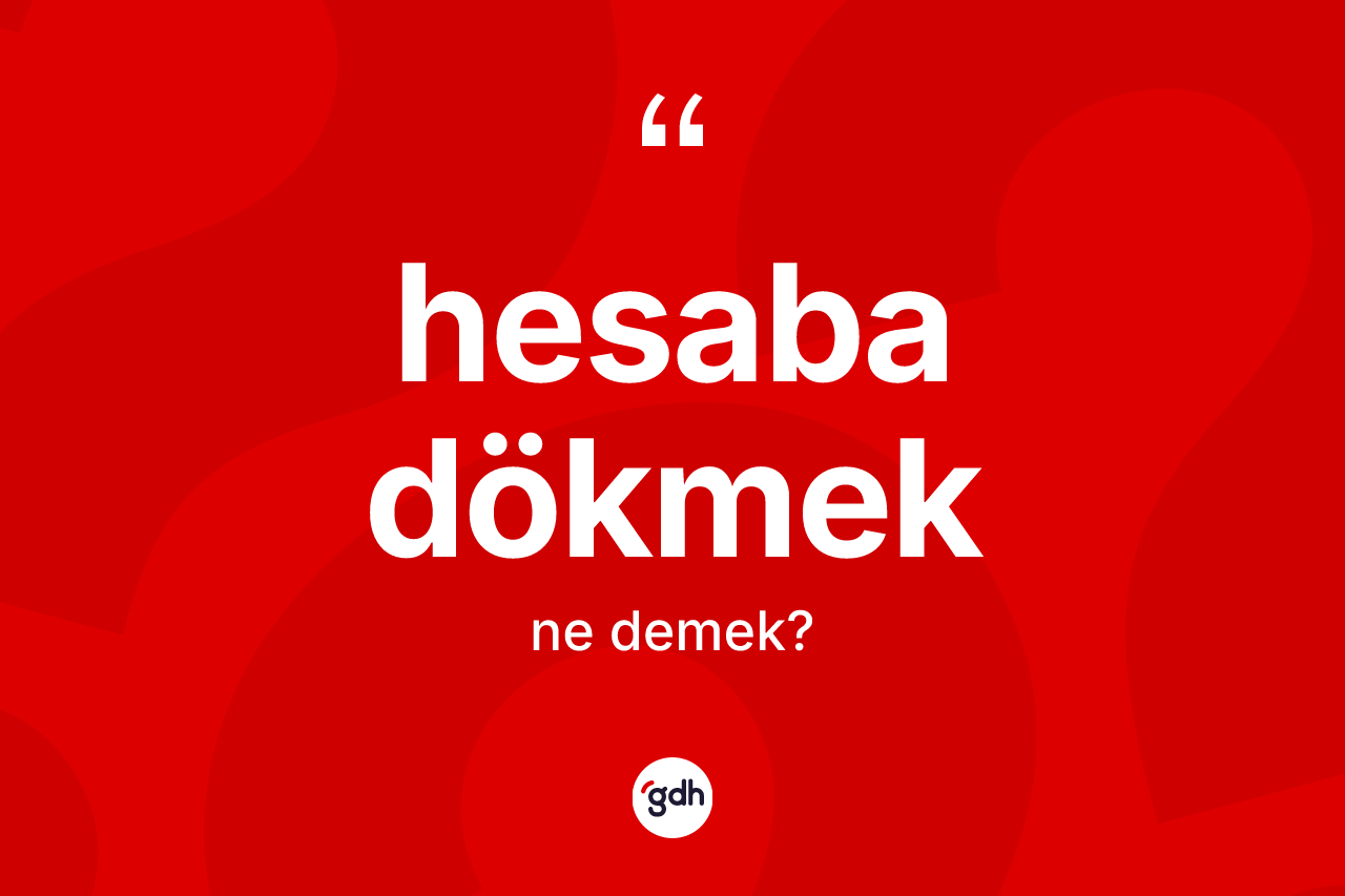 Hesaba dökmek ifadesinin tanımı nedir? Hesaba dökmek ifadesi nerede kullanılır?