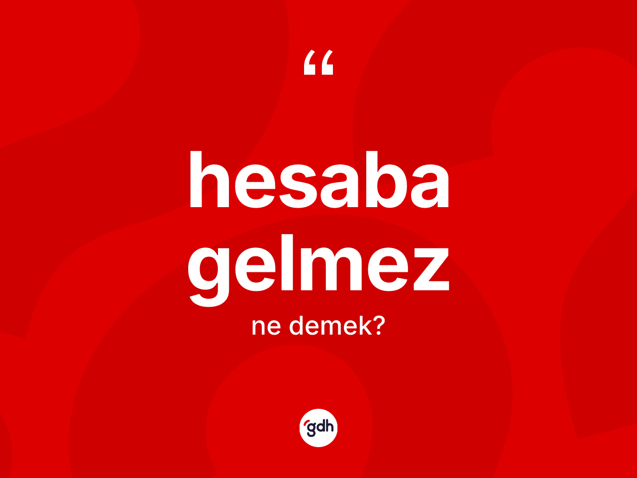 Hesaba gelmez ifadesinin anlamı nedir? Hesaba gelmez ifadesi hangi durumlarda kullanılır