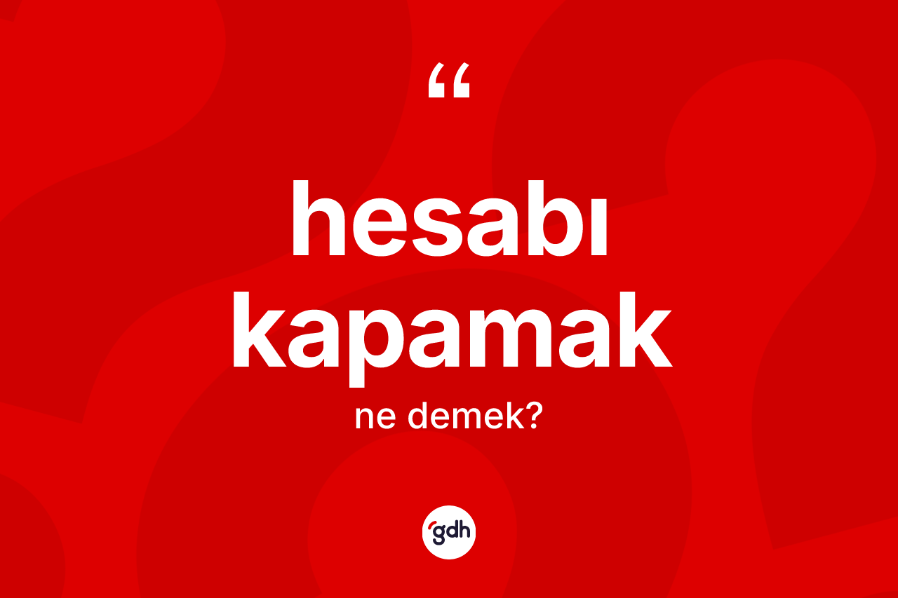 Hesabı kapamak ne demek? Hesabı kapamak ifadesi hangi durumlarda kullanılır?