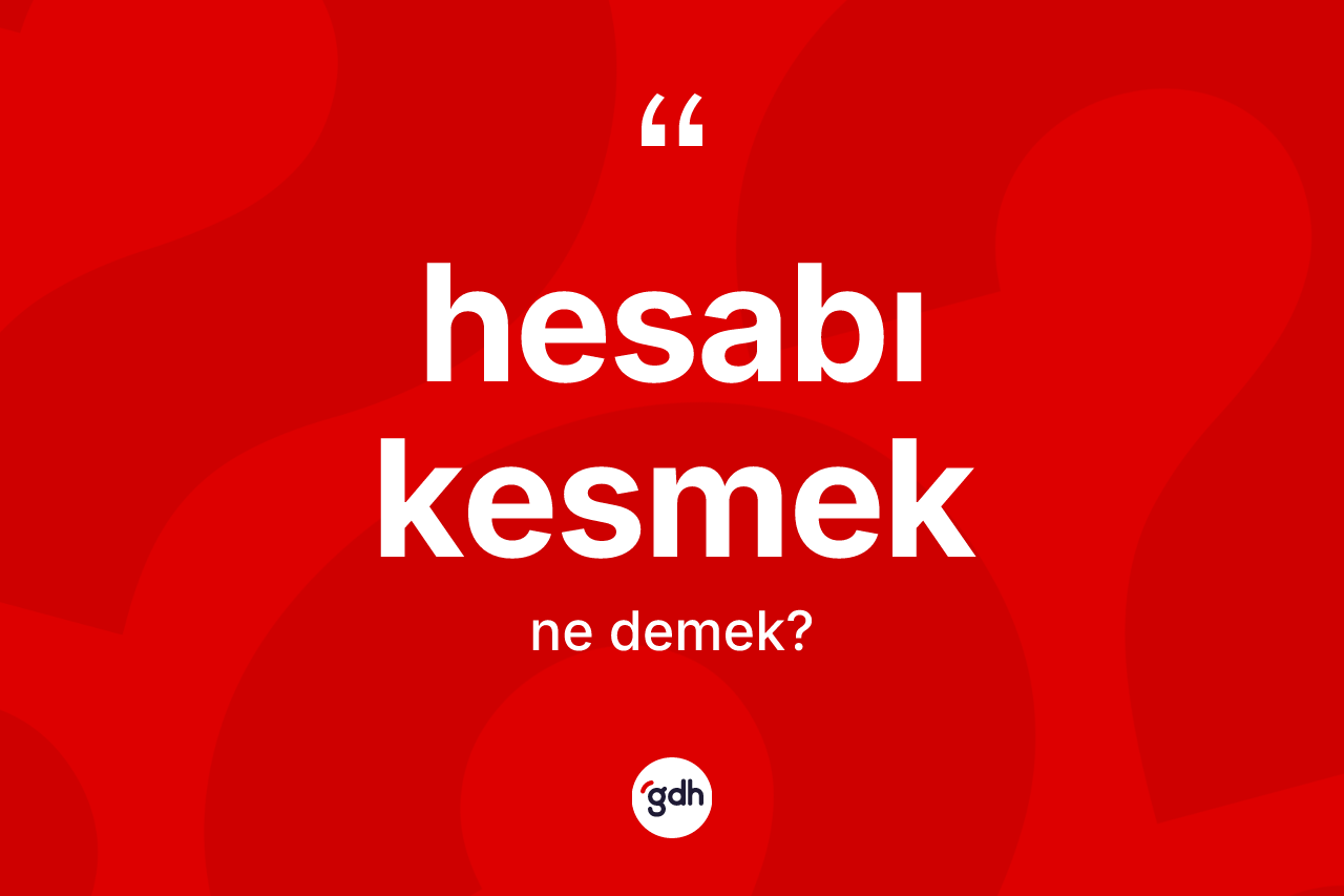 Hesabı kesmek sözü ne anlama gelir? Hesabı kesmek ifadesinin TDK açıklaması nedir?