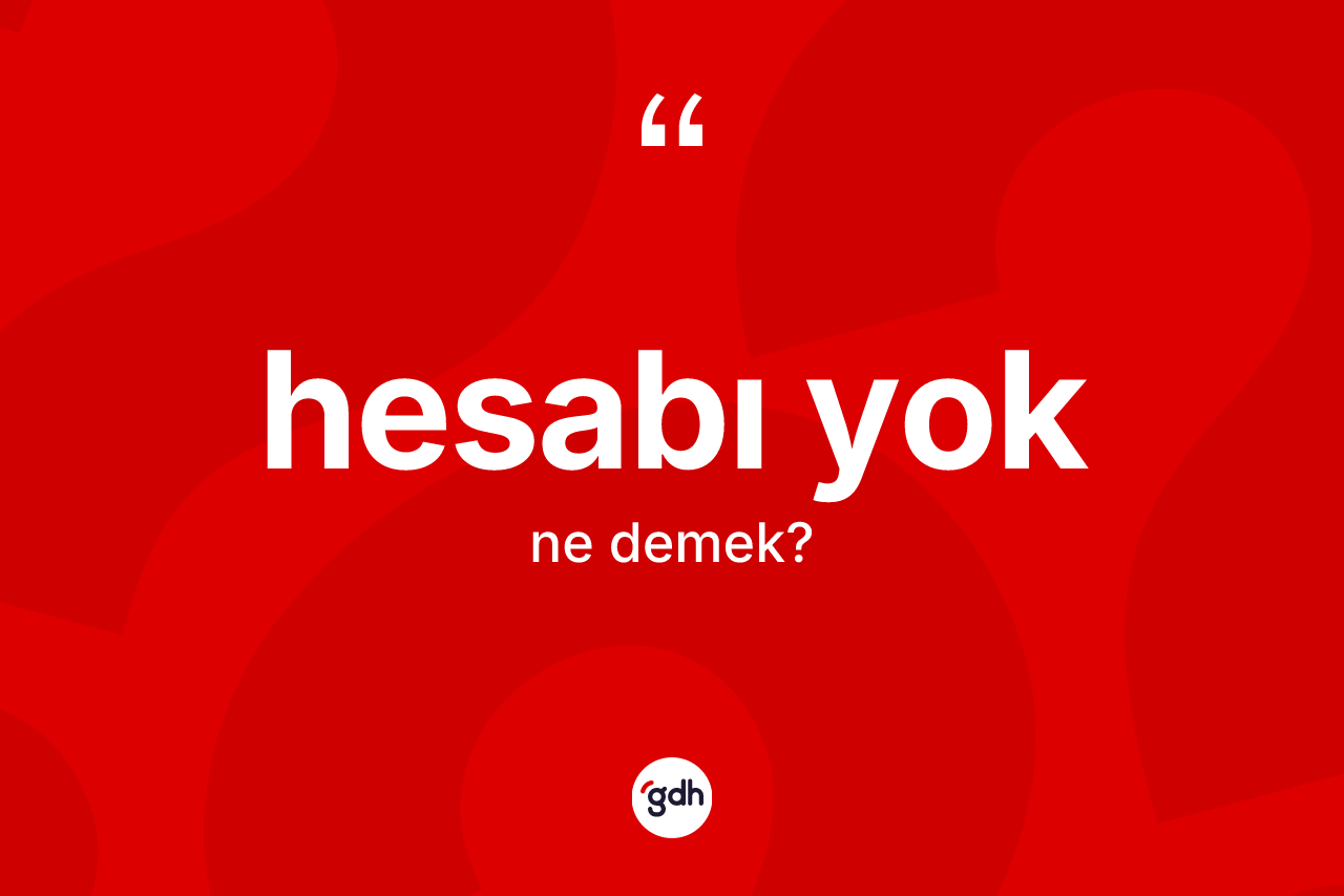 Hesabı yok ifadesinin kısaca tanımı nedir?