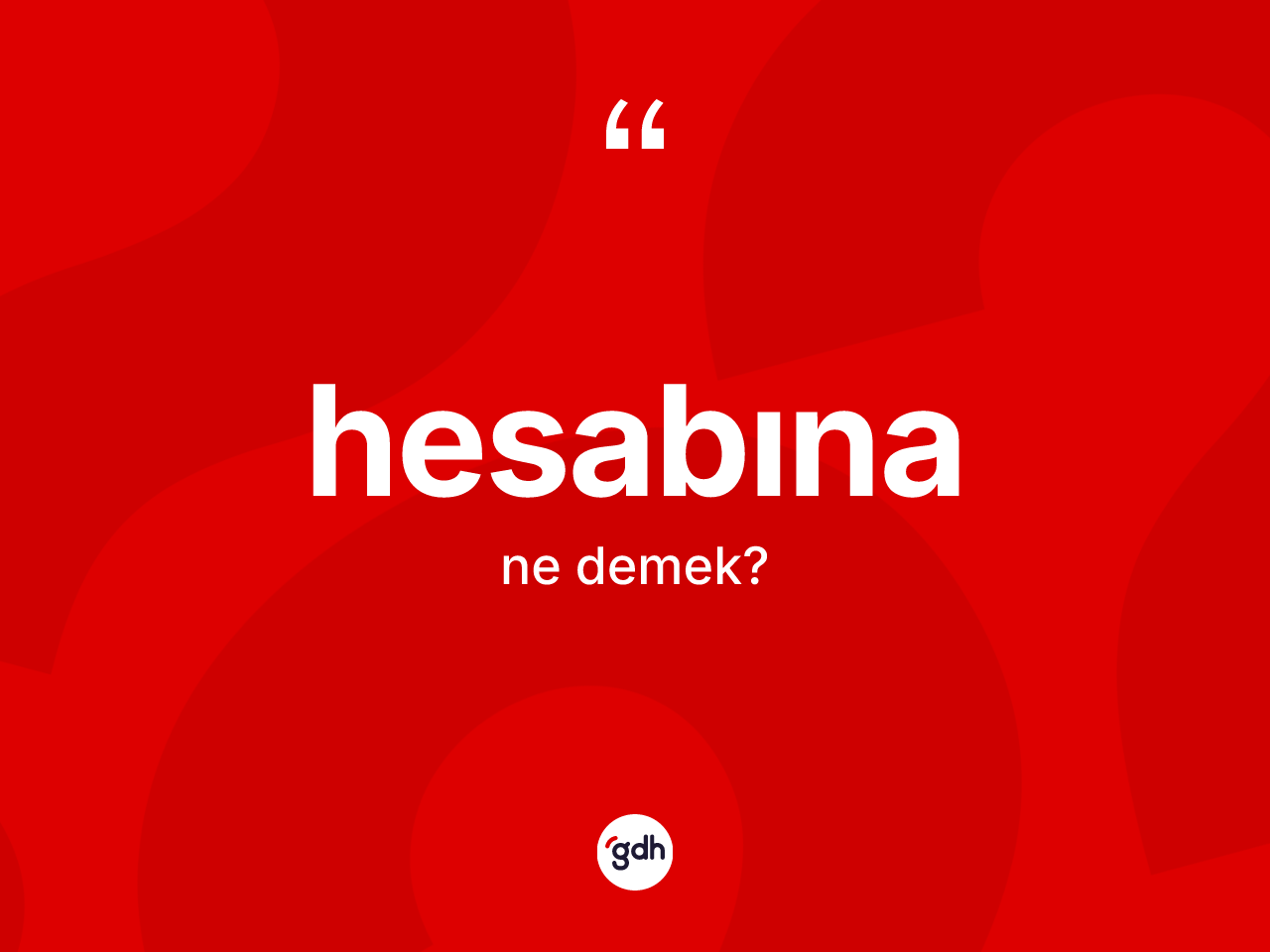 Hesabına ifadesi nedir? Hesabına sözünün sözlük anlamı nedir?