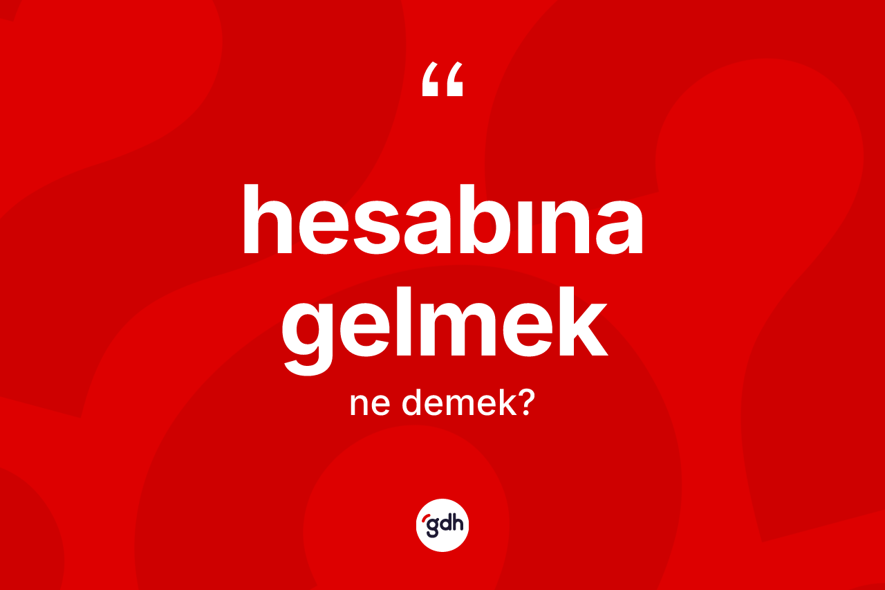 Hesabına gelmek sözü ne demek? Hesabına gelmek ifadesinin TDK anlamı nedir?