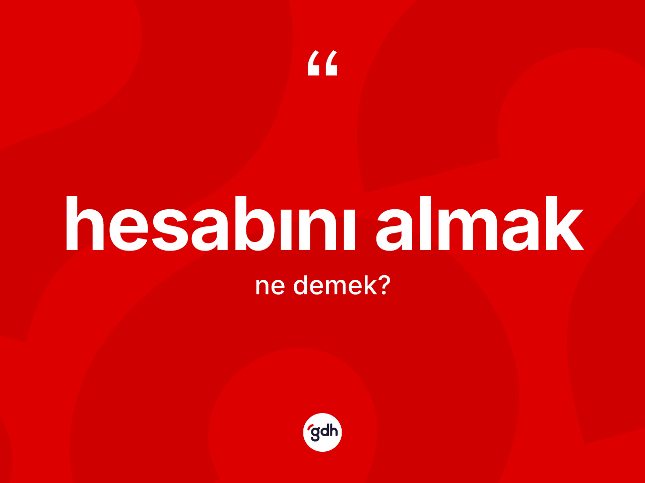 Hesabını almak ifadesi ne anlama gelir? Hesabını almak sözünün TDK tanımı nedir?
