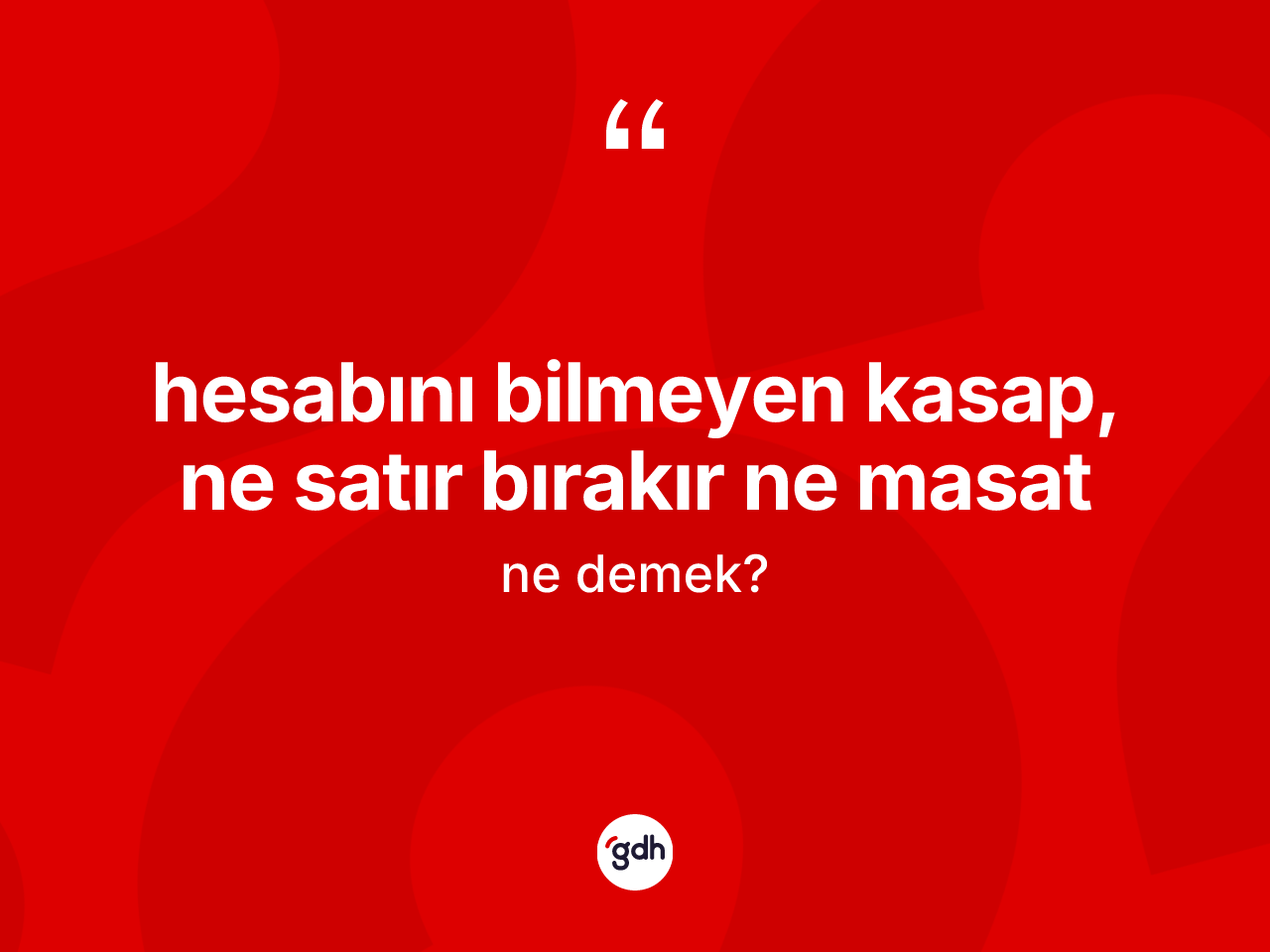 Hesabını bilmeyen kasap, ne satır bırakır ne masat ifadesinin kısaca anlamı nedir? Hesabını bilmeyen kasap, ne satır bırakır ne masat ifadesi nerede kullanılır?
