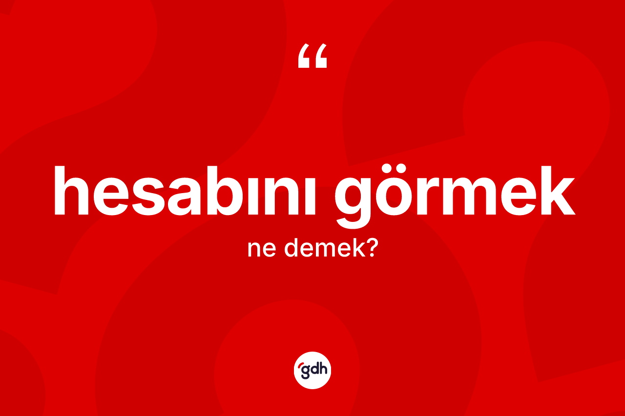 Hesabını görmek ne demektir?