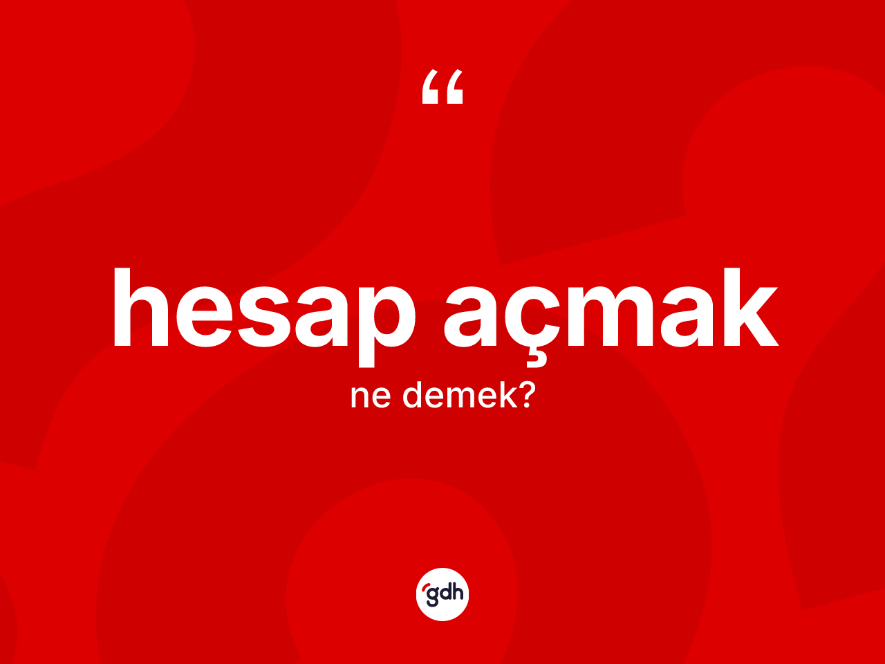 Hesap açmak ifadesinin kısaca anlamı nedir? Hesap açmak ifadesi hangi durumlarda kullanılır