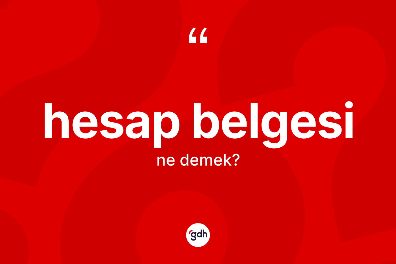 Hesap belgesi kelimesinin tanımı nedir? Hesap belgesinin halk arasındaki kullanımı nasıldır?