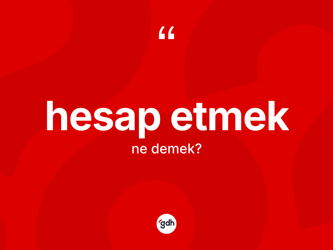 Hesap etmek ifadesinin kısaca tanımı nedir? Hesap etmek ifadesinin TDK tanımı nedir?