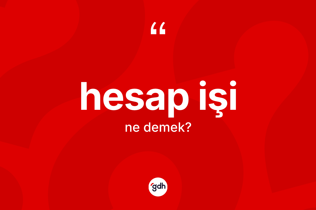 Hesap işi ne demek? Hesap işi kelimesinin TDK'ya göre açıklaması nedir?