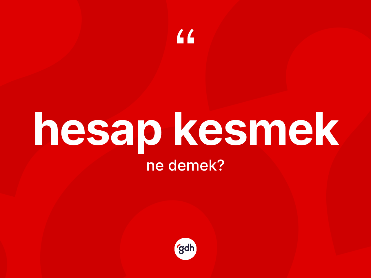 Hesap kesmek ifadesinin kısaca anlamı nedir? Hesap kesmek ifadesinin TDK anlamı nedir?