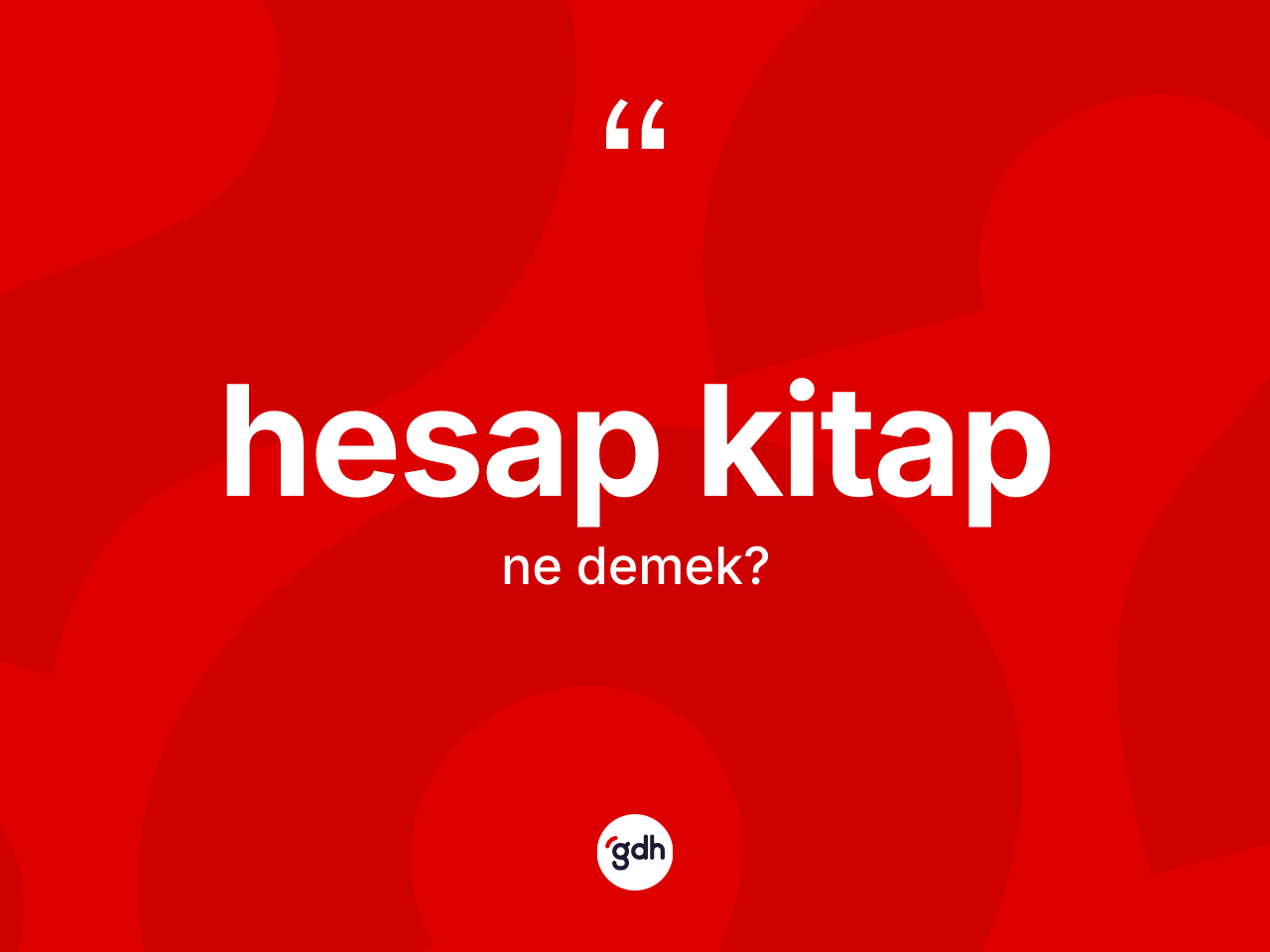 Hesap kitap kelimesi ne demek? Hesap kitap kelimesinin kaç farklı anlamı var?
