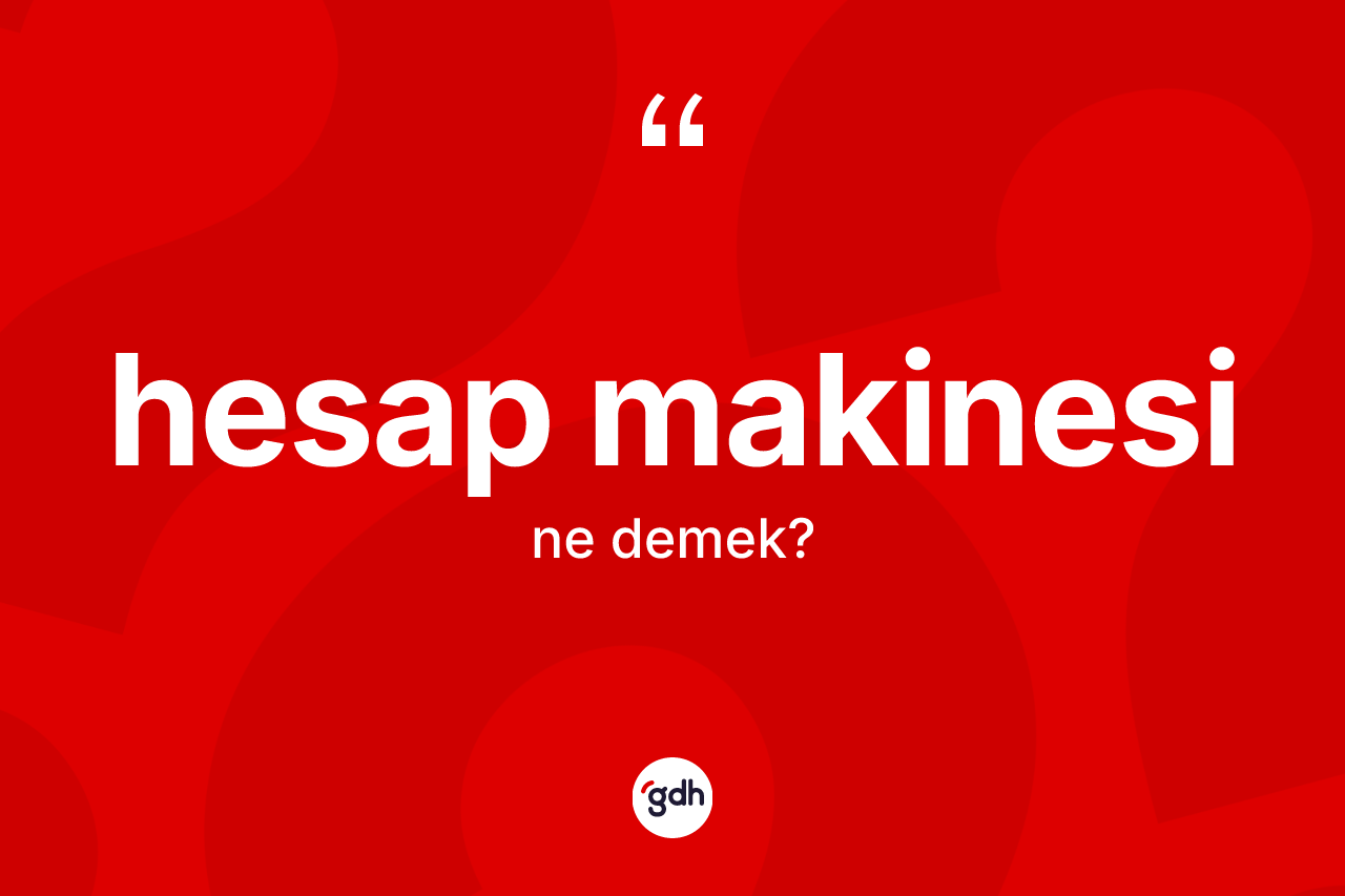 Hesap makinesi kelimesinin anlamı nedir? Hesap makinesinin kısaca tanımı nedir?