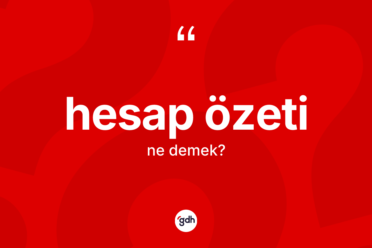 Hesap özeti kelimesi nedir? Hesap özetinin TDK'ya göre anlamı nedir?
