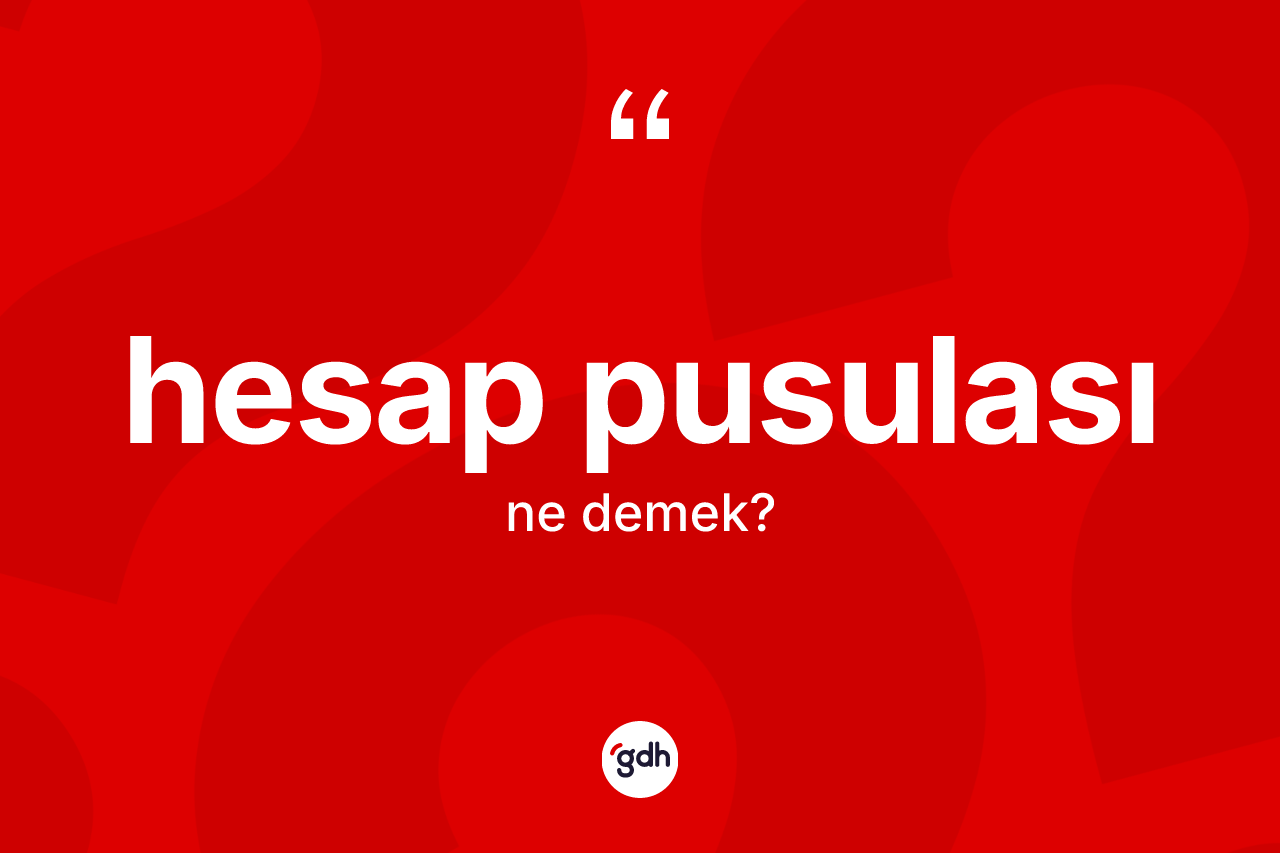 Hesap pusulası kelimesinin sözlükteki tanımı nedir? Hesap pusulasının TDK'ya göre anlamı nedir?