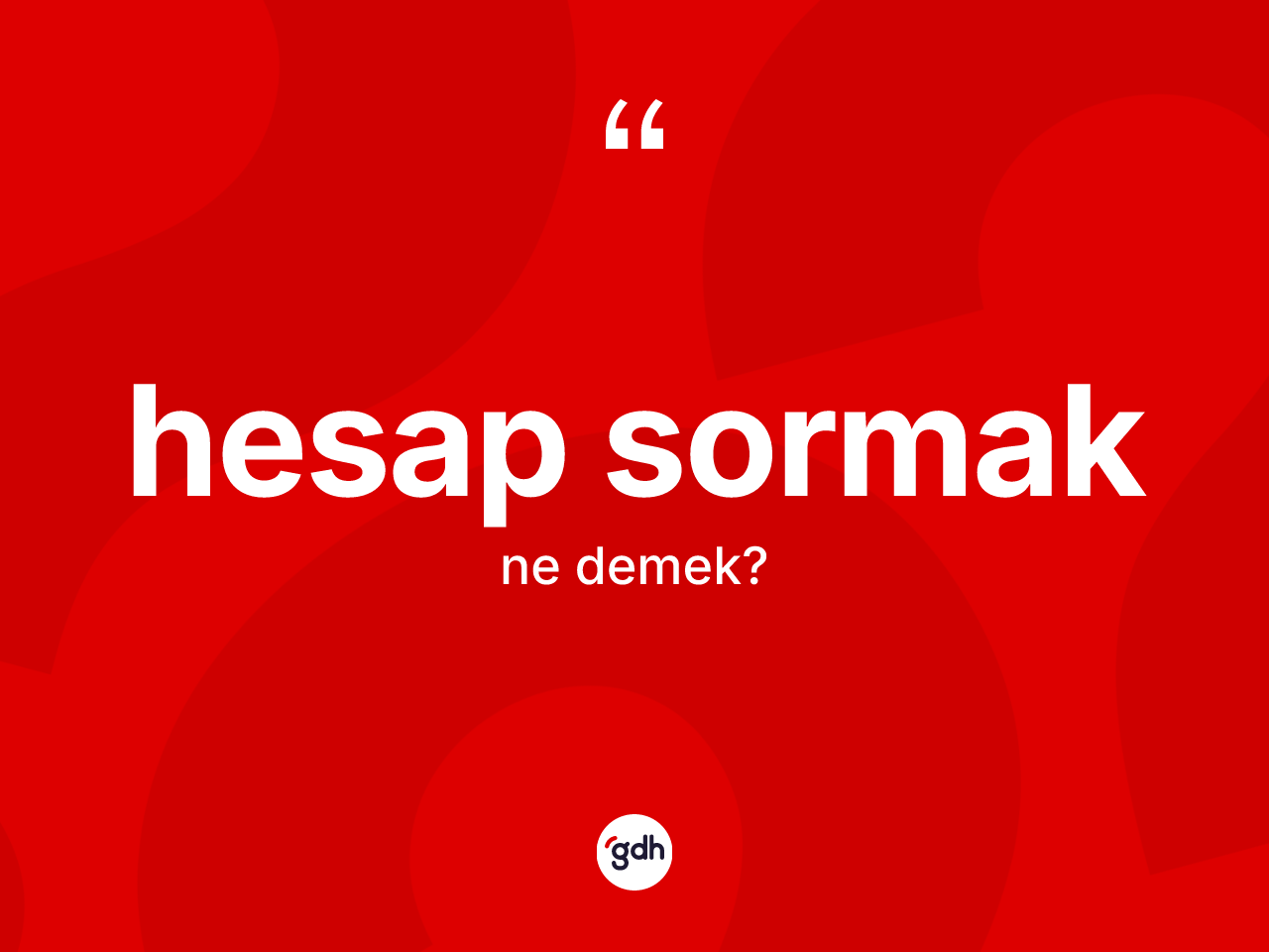 Hesap sormak ifadesinin sözlükteki anlamı nedir? Hesap sormak ifadesinin TDK anlamı nedir?