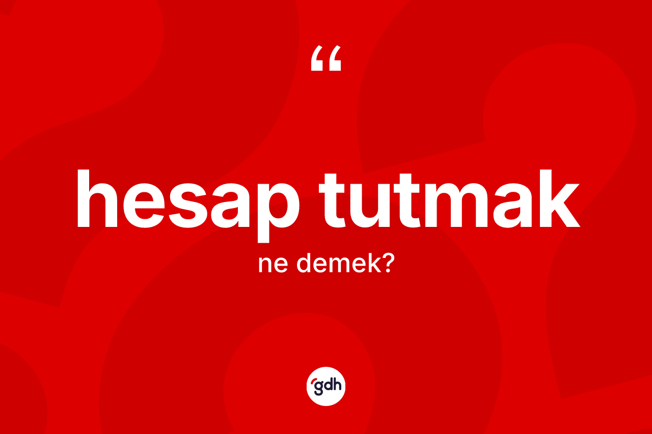 Hesap tutmak nedir?