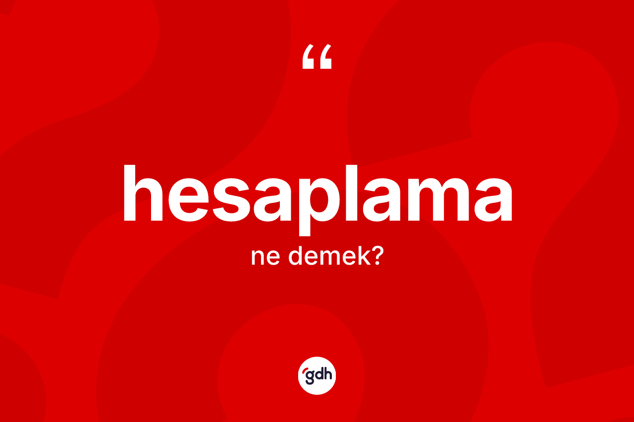 Hesaplama kelimesi ne demek? Hesaplama kelimesinin TDK anlamı nedir?
