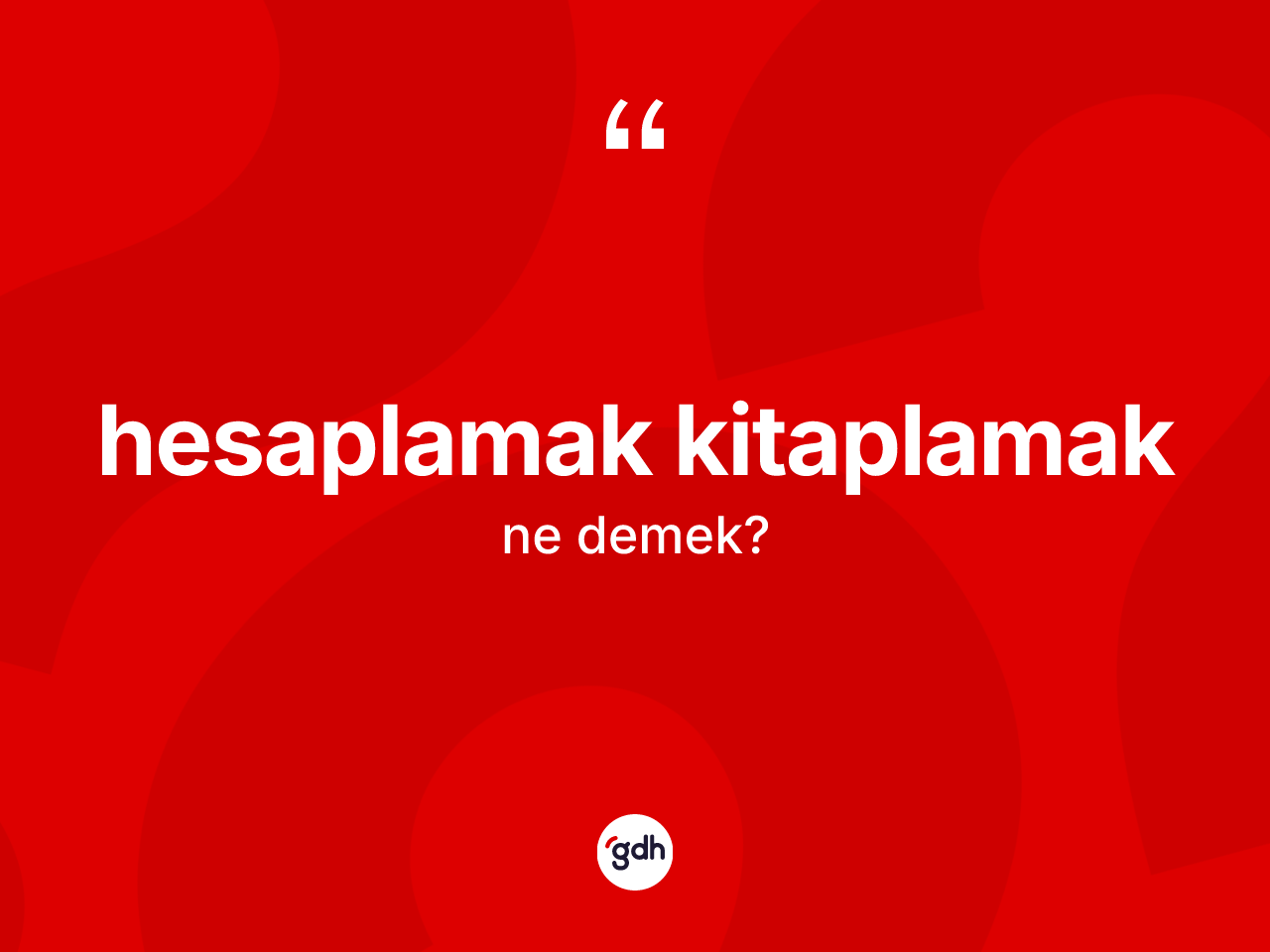 Hesaplamak kitaplamak ne anlama gelir? Hesaplamak kitaplamak sözü hangi durumlarda kullanılır?