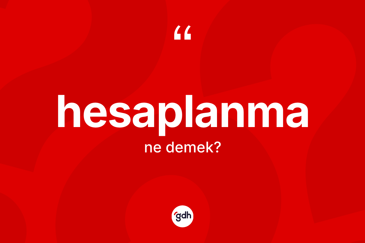 Hesaplanma ne demek? Hesaplanma kelimesinin kaç farklı anlamı var?