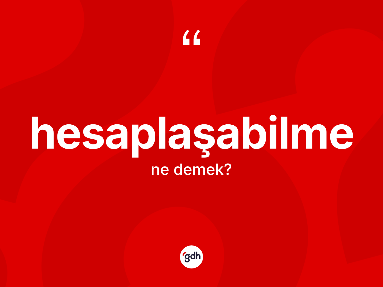 Hesaplaşabilme kelimesi nedir? Hesaplaşabilmenin TDK'ya göre anlamı nedir?