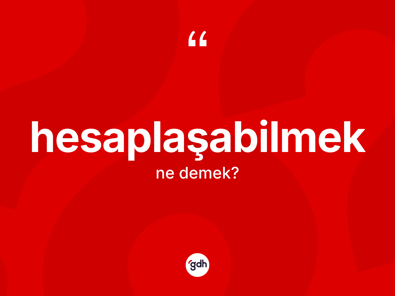 Hesaplaşabilmek kelimesi ne anlama gelir? Hesaplaşabilmeğin TDK'ya göre anlamı nedir?
