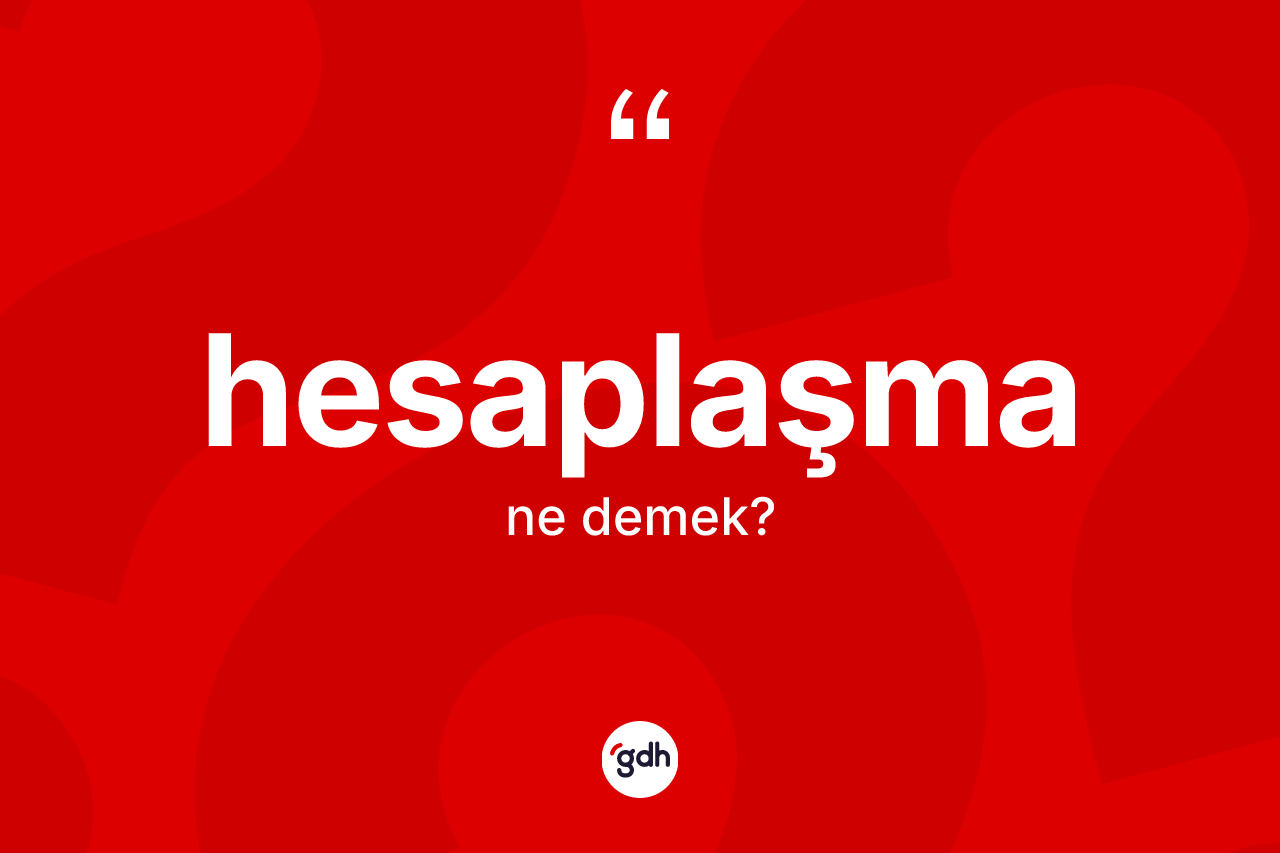 Hesaplaşma kelimesinin anlamı nedir? Hesaplaşmanın TDK'ya göre anlamı nedir?