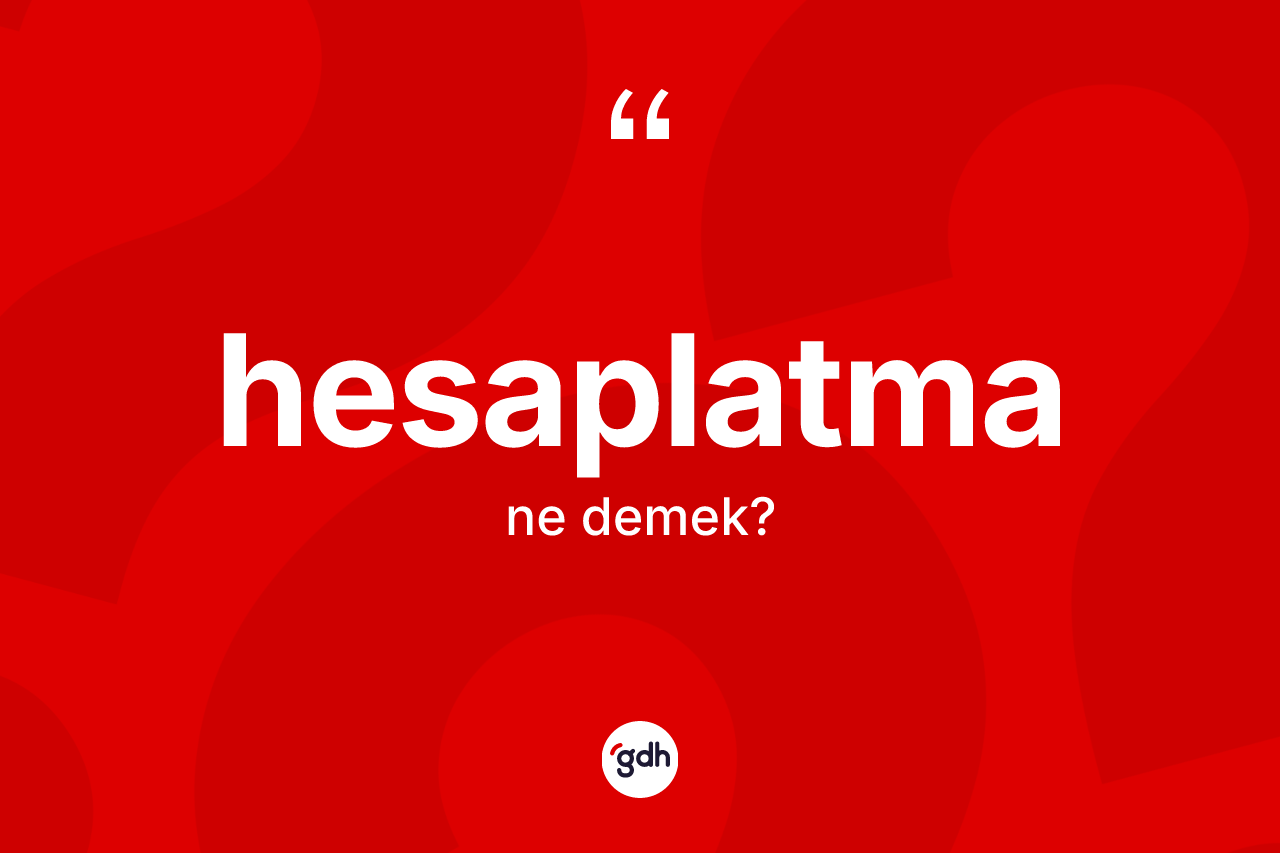 Hesaplatma kelimesi ne demek? Hesaplatmanın sözlükteki anlamı nedir?