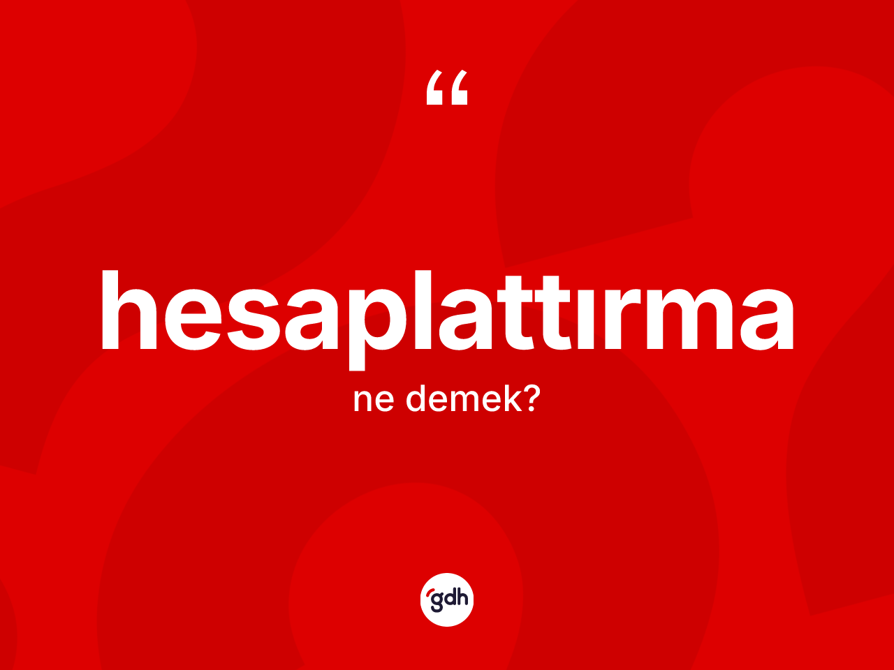 Hesaplattırma ne anlama gelir? Hesaplattırmanın TDK'ya göre anlamı nedir?
