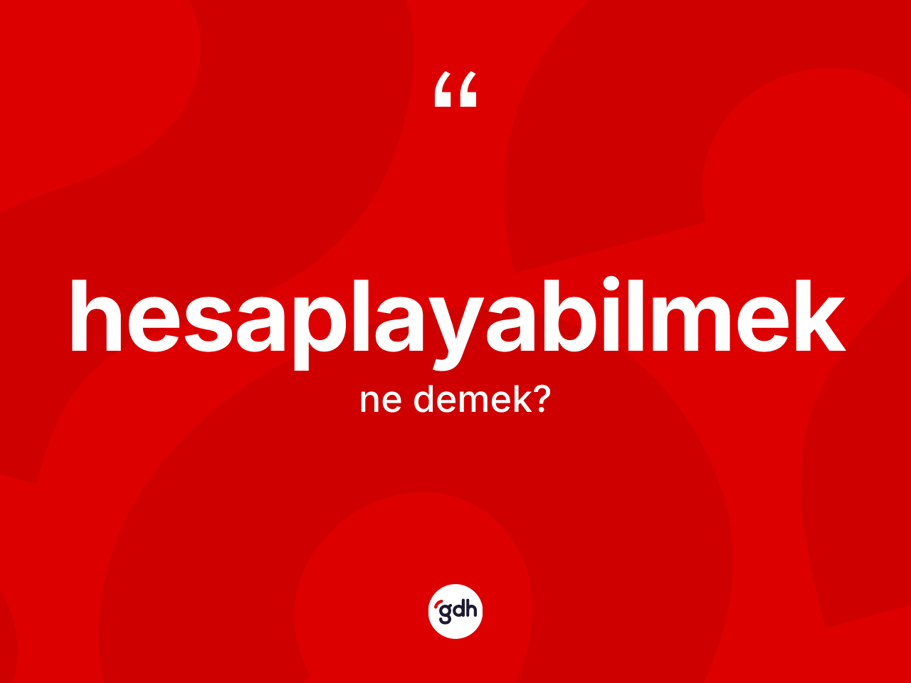 Hesaplayabilmek kelimesi ne demek? Hesaplayabilmeğin TDK'ya göre anlamı nedir?