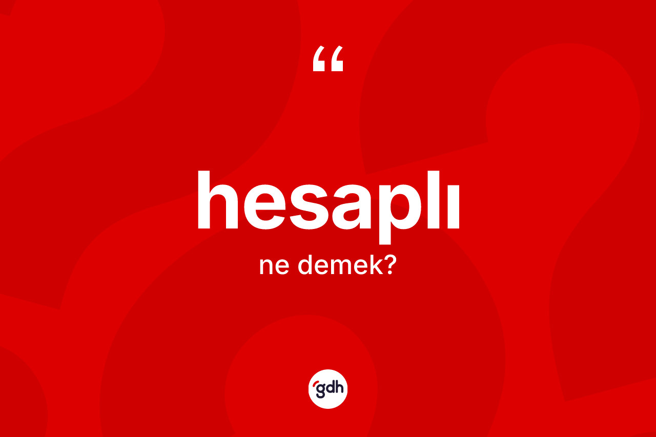 Hesaplı nedir? Hesaplının sözlükteki anlamı nedir?