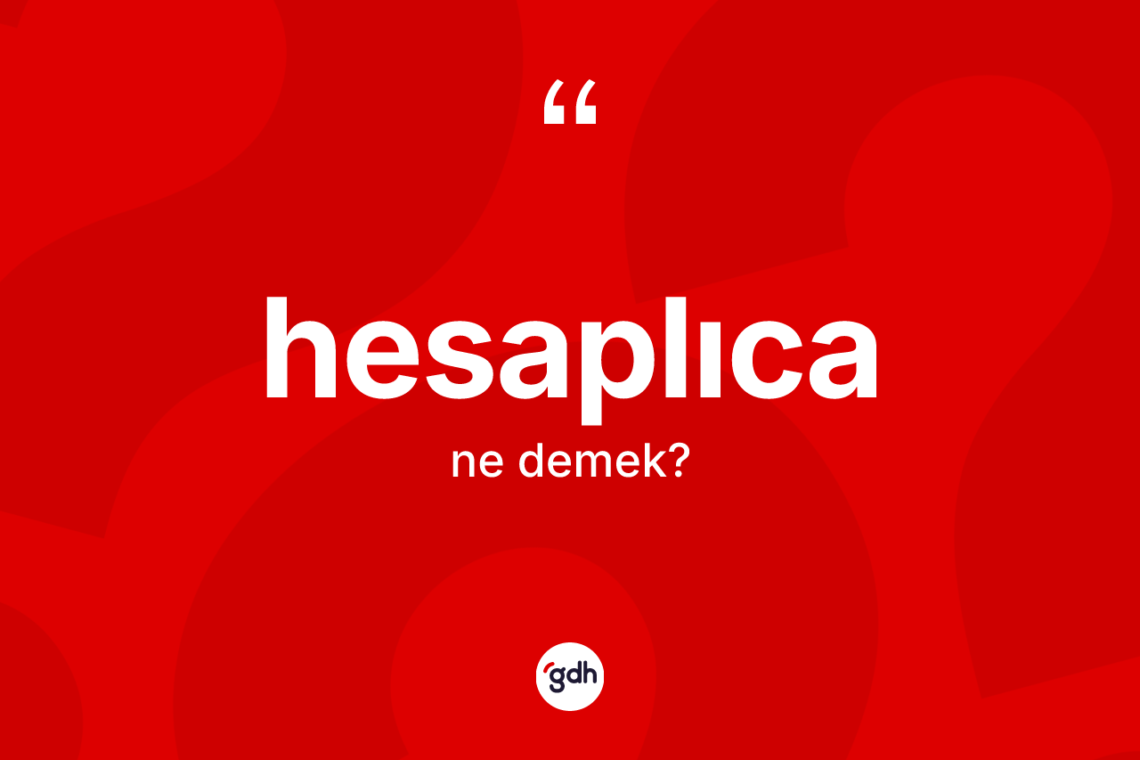 Hesaplıca kelimesinin anlamı nedir?