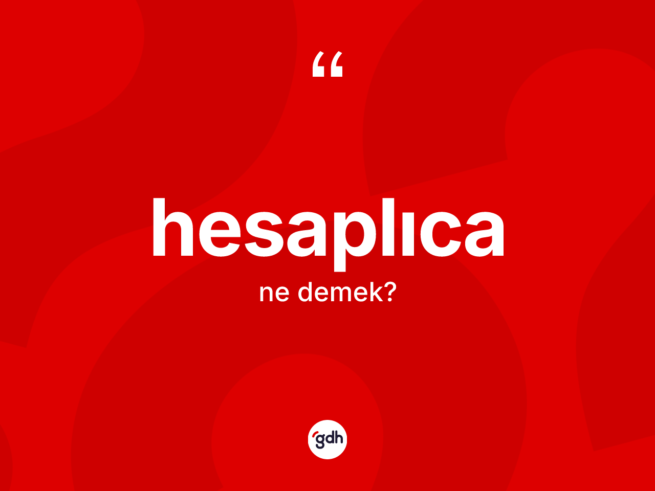 Hesaplıca kelimesinin anlamı nedir? Hesaplıcanın kısaca tanımı nedir?