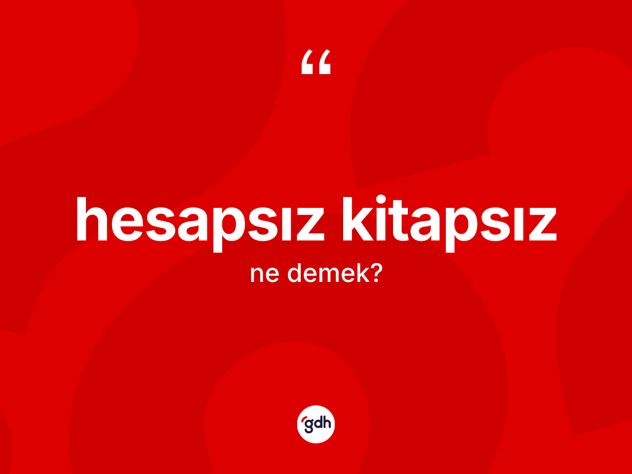 Hesapsız kitapsız kelimesinin sözlükteki tanımı nedir? Hesapsız kitapsız kelimesinin özellikleri nelerdir?