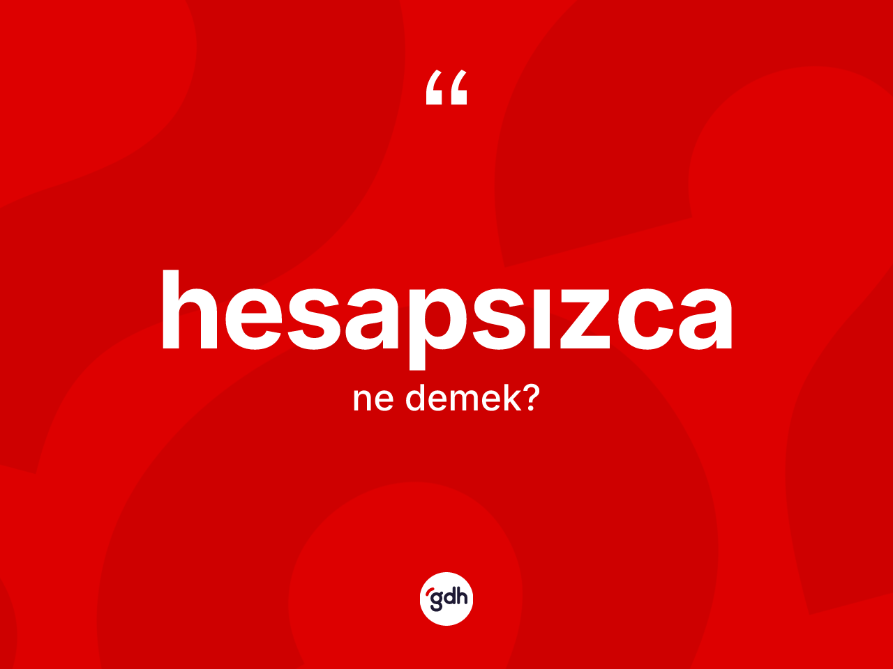 Hesapsızca nedir? Hesapsızcanın TDK'ya göre anlamı nedir?
