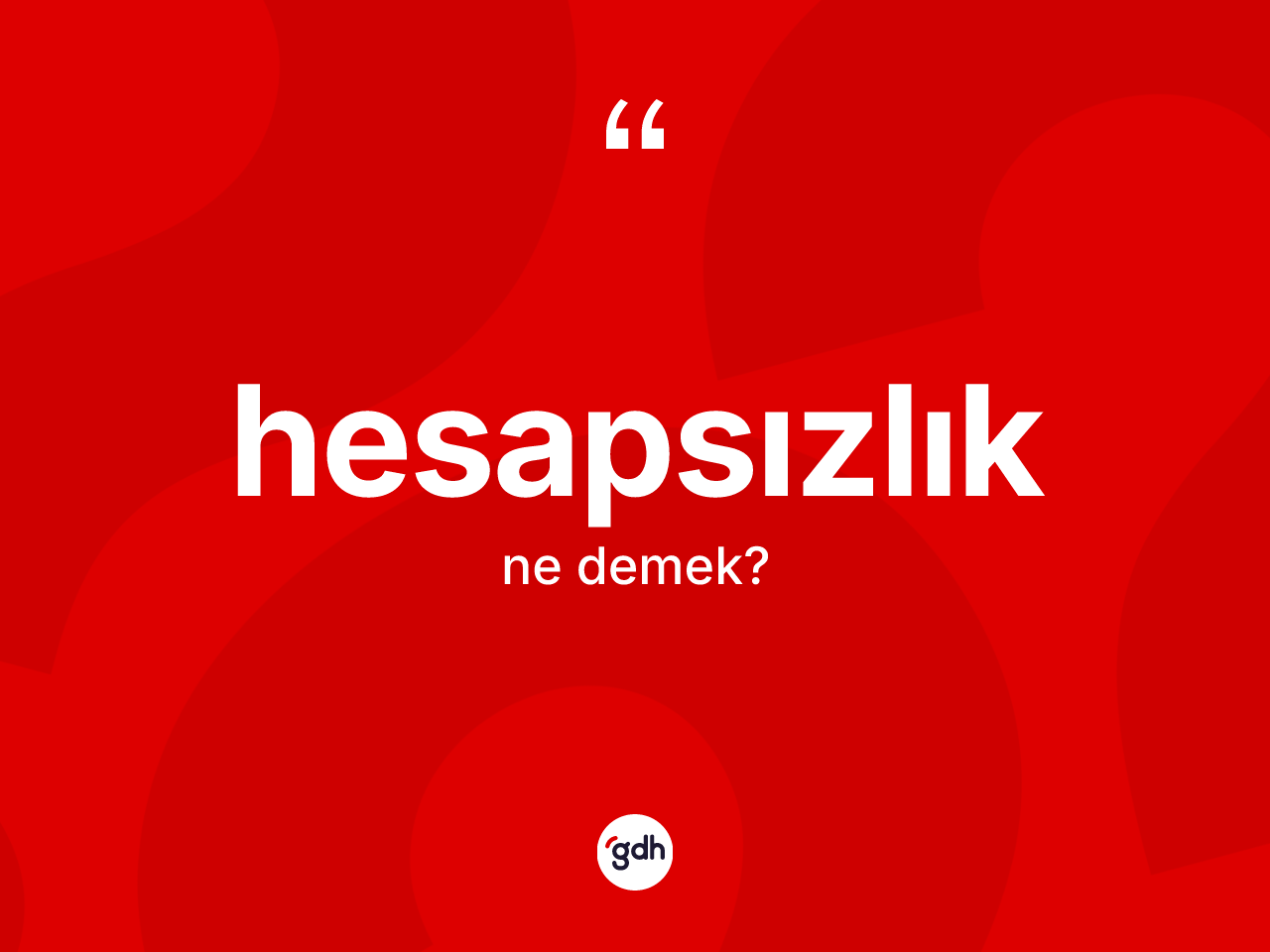 Hesapsızlık kelimesinin tanımı nedir? Hesapsızlığın kısaca tanımı nedir?