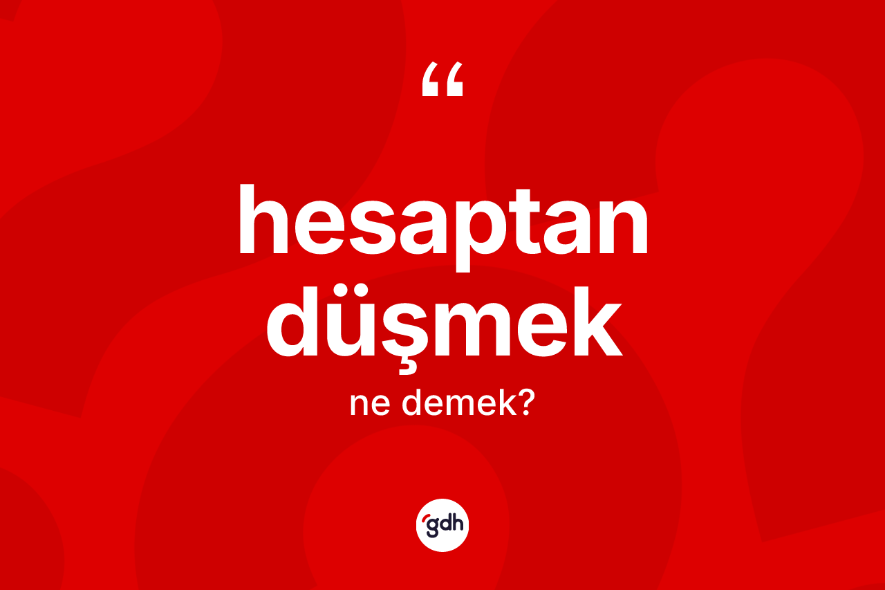 Hesaptan düşmek ifadesi neyi anlatır?