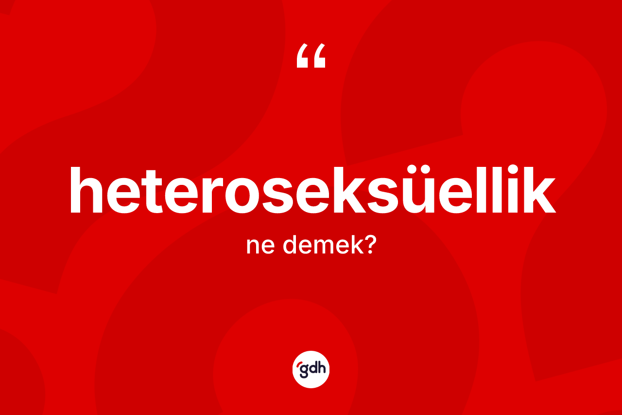 Heteroseksüellik ne anlama gelir? Heteroseksüelliğin TDK'ya göre anlamı nedir?