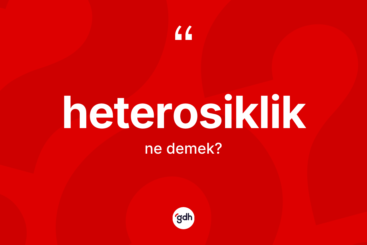 Heterosiklik ne anlama gelir? Heterosiklik kelimesinin TDK anlamı nedir?
