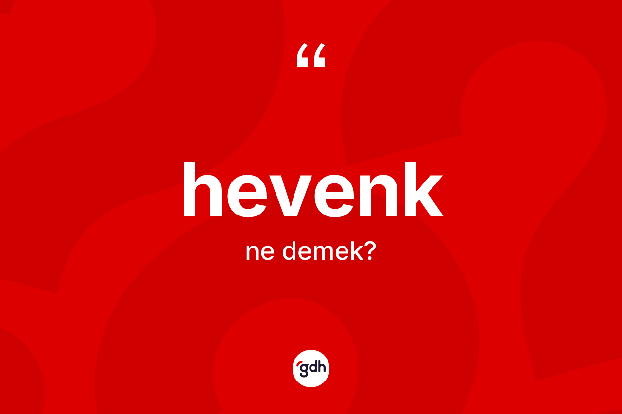 Hevenk kelimesi nedir? Hevengin TDK'ya göre anlamı nedir?