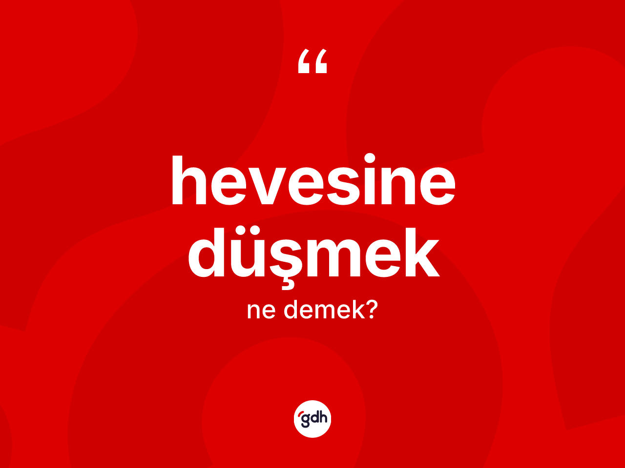 Hevesine düşmek ne demektir? Hevesine düşmek sözünün TDK açıklaması nedir?