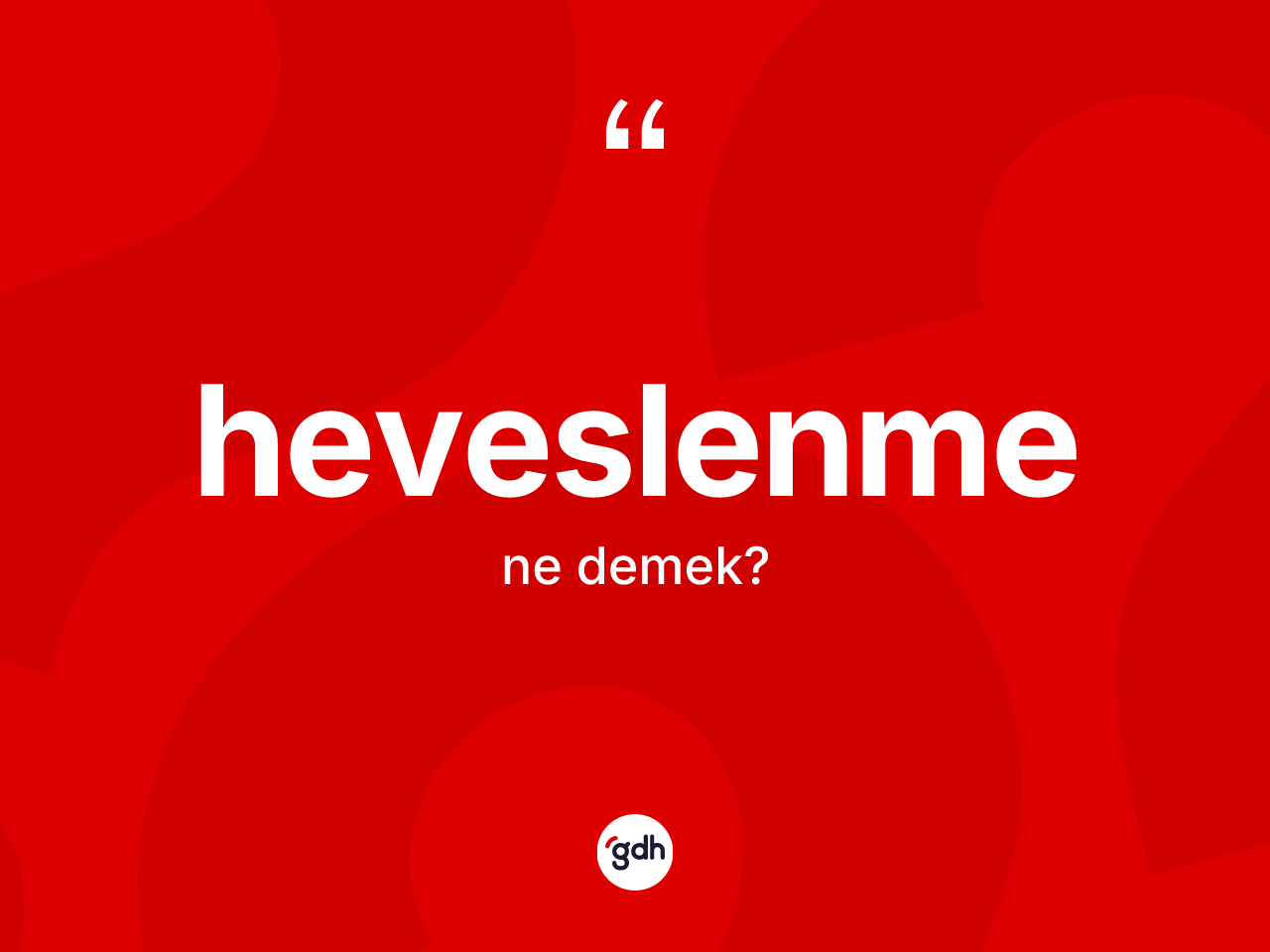 Heveslenme kelimesinin sözlükteki tanımı nedir? Heveslenmenin sözlükteki anlamı nedir?