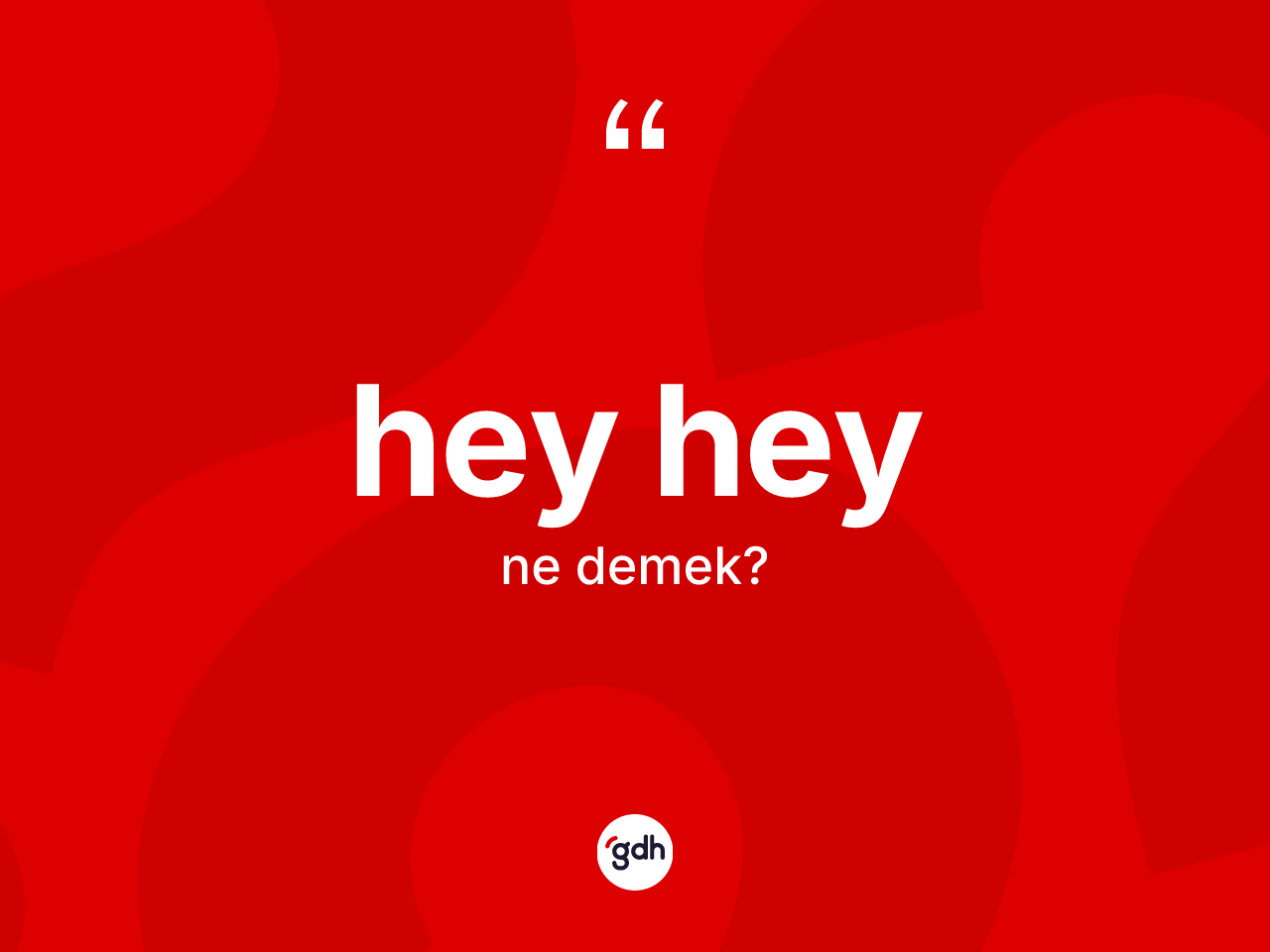 Hey hey kelimesi nedir? Hey heyin halk arasındaki kullanımı nasıldır?