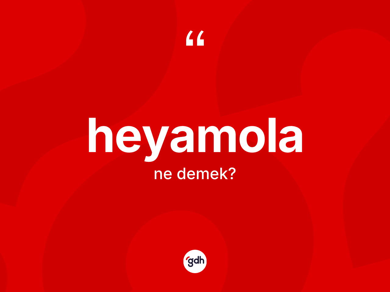 Heyamola ne anlama gelir? Heyamola kelimesinin özellikleri nelerdir?