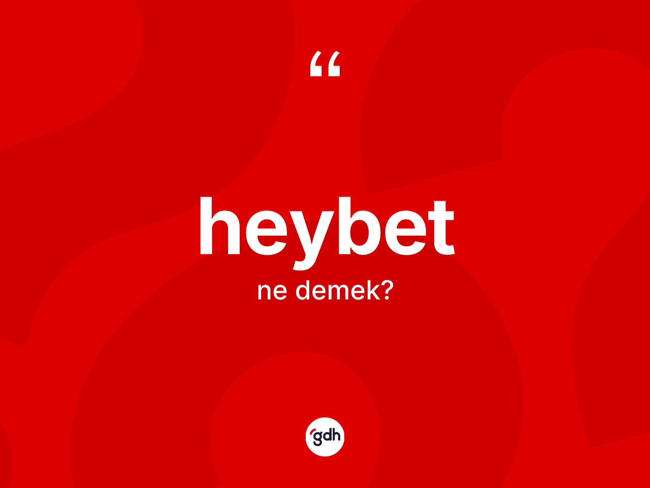 Heybet kelimesi nedir? Heybetin TDK'ya göre anlamı nedir?