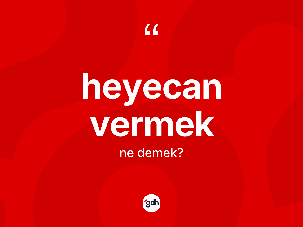 Heyecan vermek sözü ne demek? Heyecan vermek ifadesi nerede kullanılır?