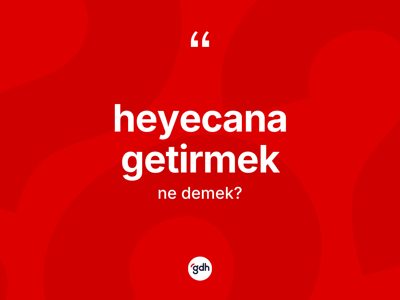 Heyecana getirmek ifadesinin sözlükteki anlamı nedir? Heyecana getirmek ifadesinin TDK açıklaması nedir?
