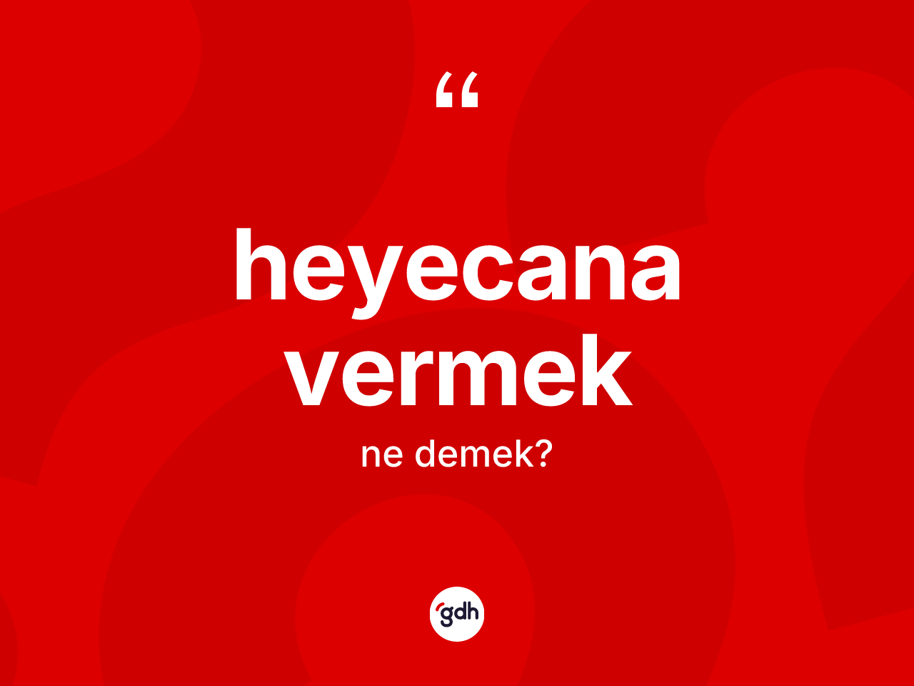 Heyecana vermek ne demektir? Heyecana vermek ifadesinin TDK tanımı nedir?