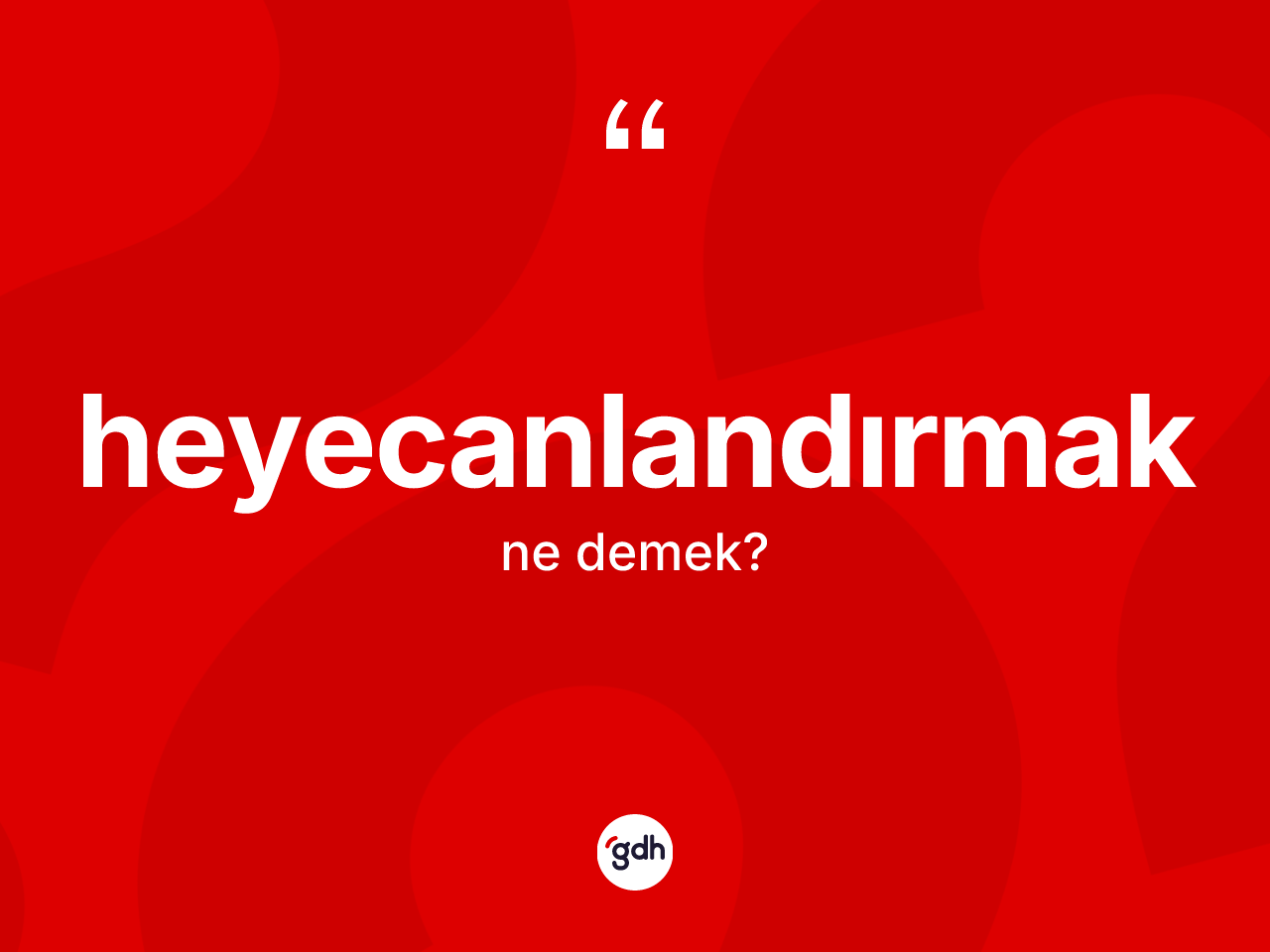 Heyecanlandırmak kelimesinin sözlükteki tanımı nedir? Heyecanlandırmak kelimesinin TDK'ya göre açıklaması nedir?